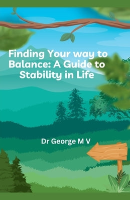 Finding Your Balance -a Guide to Stability in Life. by M, George V.
