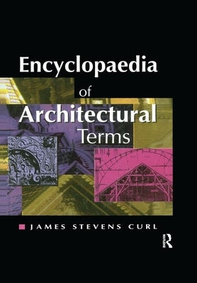 Encyclopaedia of Architectural Terms by Curl, James