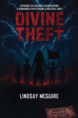 Divine Theft: Mormonism's Multi-Billion-Dollar Power and the Stolen Savior - A True Crime Exposé of the Faith That Rewrote Christ (Identity Heist Book by McGuire, Lindsay