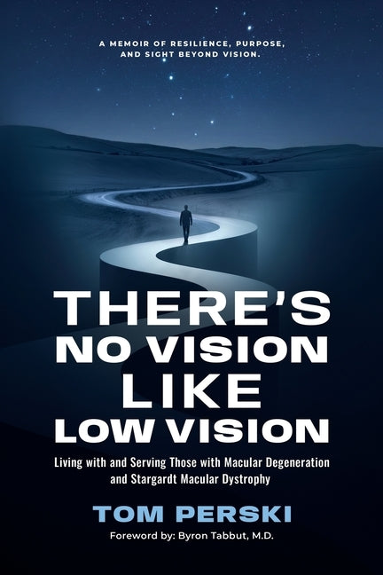 There's No Vision Like Low Vision: Living with and Serving Those with Macular Degeneration and Stargardt Macular Dystrophy by Perksi, Tom