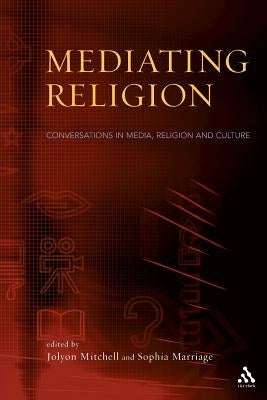 Mediating Religion: Studies in Media, Religion, and Culture by Mitchell, Jolyon P.