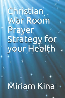 Christian War Room Prayer Strategy for your Health by Kinai, Miriam