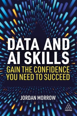 Data and AI Skills: Gain the Confidence You Need to Succeed by Morrow, Jordan