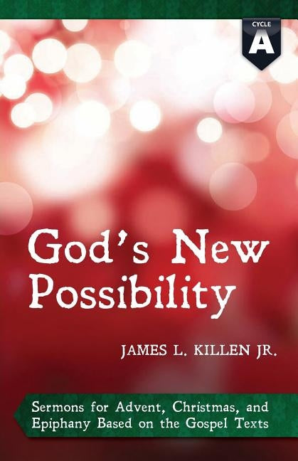 God's New Possibility: Cycle a Gospel Sermons for Advent, Christmas, and Epiphany by Killen, James L.