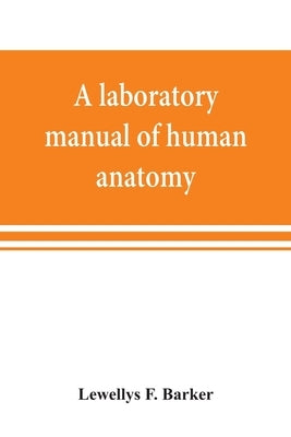 A laboratory manual of human anatomy by F. Barker, Lewellys