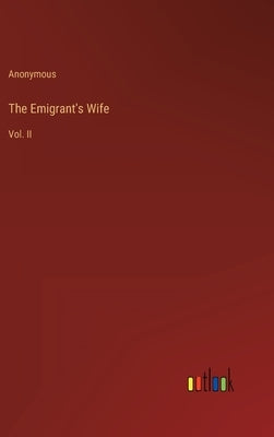 The Emigrant's Wife: Vol. II by Anonymous