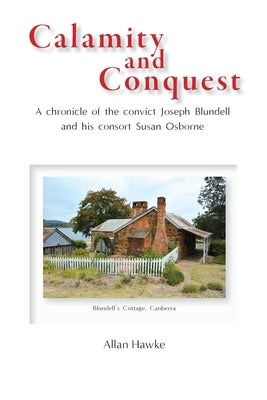 Calamity and Conquest: A chronicle of the convict Joseph Blundell and his consort Susan Osborne by Hawke, Allan