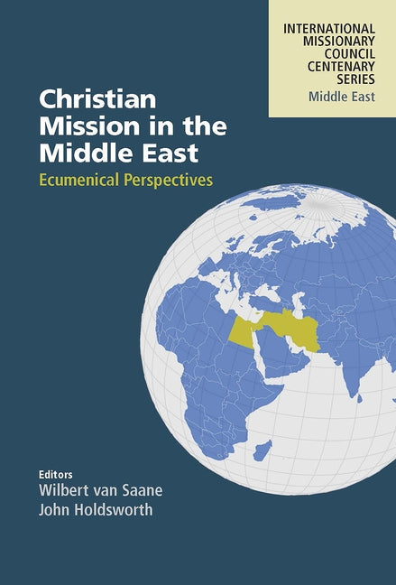 Christian Mission in the Middle East: Ecumenical Perspectives by Van Saane, Wilbert