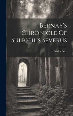 Bernay's Chronicle Of Sulpicius Severus by Beck, Charles