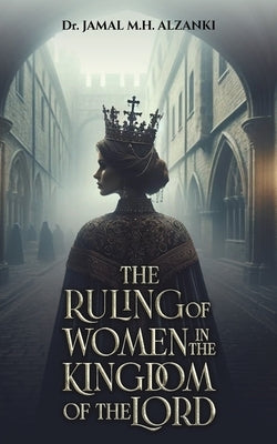 The Ruling of Women in the Kingdom of the Lord by Alzanki, Jamal M. H.