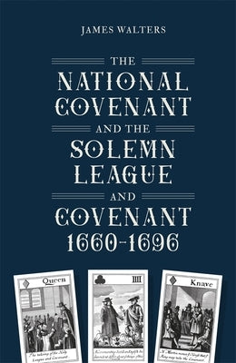 The National Covenant and the Solemn League and Covenant, 1660-1696 by Walters, James