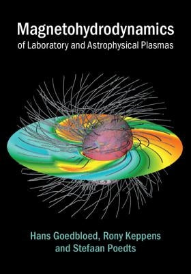Magnetohydrodynamics of Laboratory and Astrophysical Plasmas by Goedbloed, Hans