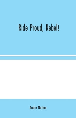 Ride Proud, Rebel! by Norton, Andre