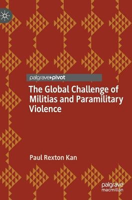 The Global Challenge of Militias and Paramilitary Violence by Kan, Paul Rexton