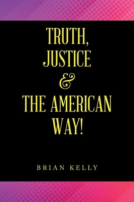 Truth, Justice & the American Way! by Kelly, Brian
