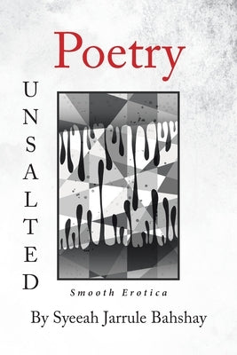 Poetry Unsalted: Smooth Erotica by Bahshay, Syeeah Jarrule