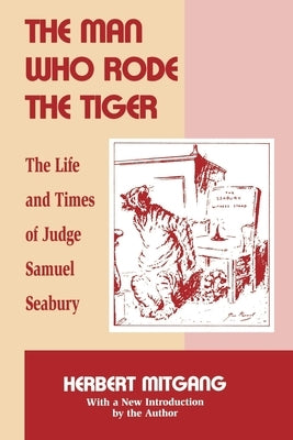 The Man Who Rode the Tiger: The Life and Times of Judge Samuel Seabury by Mitgang, Herbert