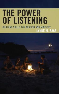 The Power of Listening: Building Skills for Mission and Ministry by Baab, Lynne M.