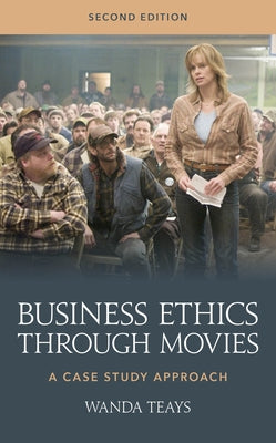 Business Ethics Through Movies: A Case Study Approach by Teays, Wanda