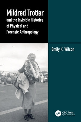 Mildred Trotter and the Invisible Histories of Physical and Forensic Anthropology by Wilson, Emily