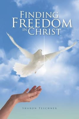 Finding Freedom in Christ by Teschner, Sharon