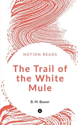 The Trail of the White Mule by Bower, B.