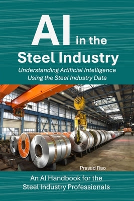 AI in the Steel Industry: Understanding Artificial Intelligence Using the Steel Industry Data by Rao, Prasad