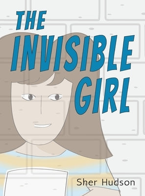 The Invisible Girl: A Children's Book About Confidence And Self-Esteem by Hudson, Sher