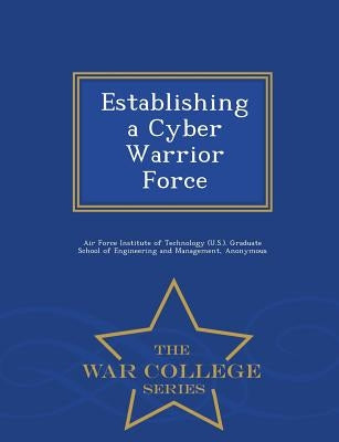Establishing a Cyber Warrior Force - War College Series by Tobin, Scott D.