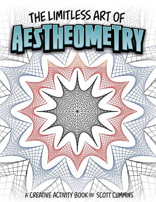The Limitless Art of Aestheometry: A Creative Activity Book by Scott Cummins by Cummins, Scott C.