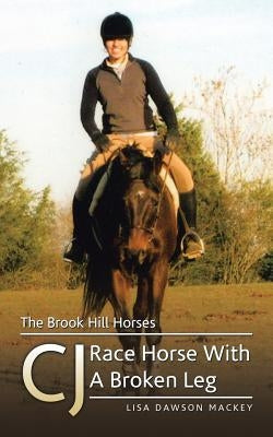 The Brook Hill Horses: CJ Race Horse With A Broken Leg by Mackey, Lisa Dawson