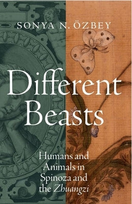 Different Beasts: Humans and Animals in Spinoza and the Zhuangzi by Özbey, Sonya N.