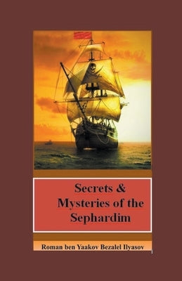 Secrets & Mysteries of the Sephardim by Ilyasov, Roman Ben Yaakov Bezalel