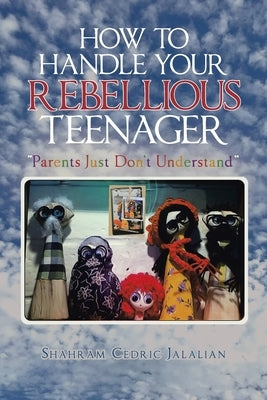 How to Handle Your Rebellious Teenager by Cedric Jalalian, Shahram
