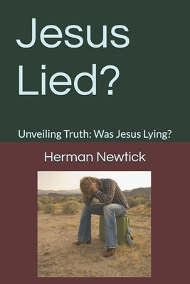 Jesus Lied: Unveiling Truth: Was Jesus Lying? by Newtick, Herman