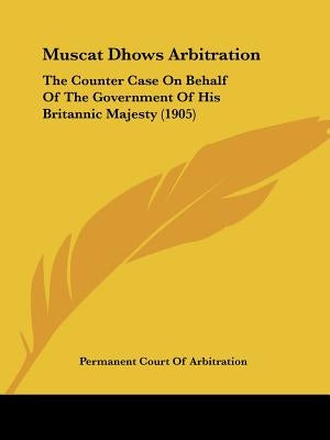Muscat Dhows Arbitration: The Counter Case On Behalf Of The Government Of His Britannic Majesty (1905) by Permanent Court of Arbitration