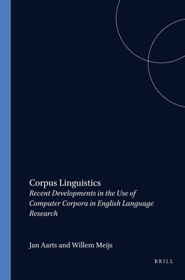 Corpus Linguistics: Recent Developments in the Use of Computer Corpora in English Language Research by Aarts, Jan