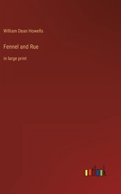 Fennel and Rue: in large print by Howells, William Dean