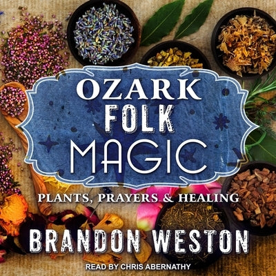 Ozark Folk Magic: Plants, Prayers & Healing by Weston, Brandon