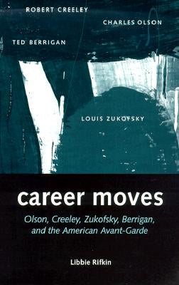 Career Moves: Olson, Creeley, Zukofsky, Berrigan, and by Rifkin, Libbie