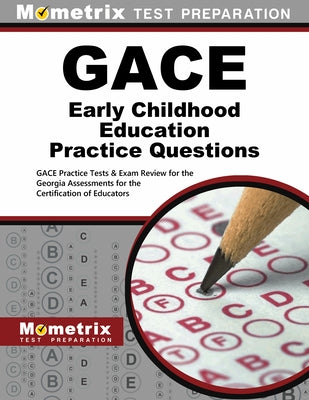 GACE Early Childhood Education Practice Questions: GACE Practice Tests & Exam Review for the Georgia Assessments for the Certification of Educators by Mometrix Georgia Teacher Certification T