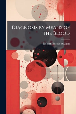 Diagnosis by Means of the Blood by Watkins, Robert Lincoln