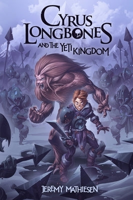 Cyrus LongBones and the Yeti Kingdom by Mathiesen, Jeremy