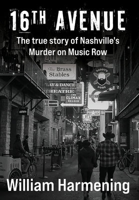 16th Avenue: The True Story of Nashville's Murder on Music Row by Harmening, William M.