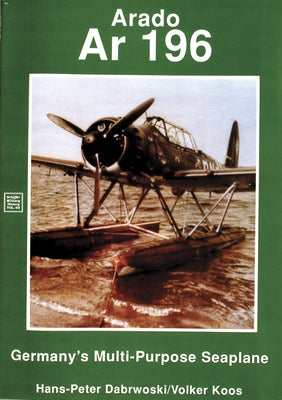 Arado: AR 196 Germany's Multi-Purpose Seaplane by Dabrowski, Hans-Peter