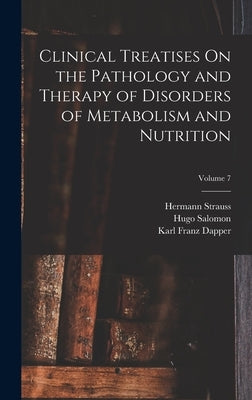 Clinical Treatises On the Pathology and Therapy of Disorders of Metabolism and Nutrition; Volume 7 by Dapper, Karl Franz