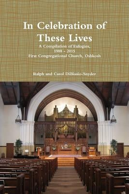 In Celebration of These Lives by Dibiasio-Snyder, Ralph and Carol