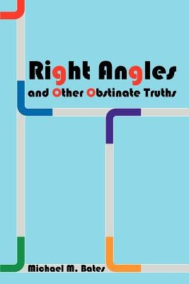 Right Angles and Other Obstinate Truths by Bates, Michael M.