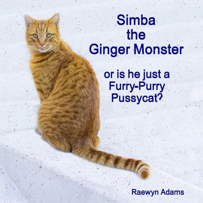 Simba the Ginger Monster: or is he just a Furry-Purry Pussycat? by Adams, Raewyn
