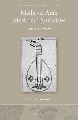 Medieval Arab Music and Musicians: Three Translated Texts by Reynolds, Dwight